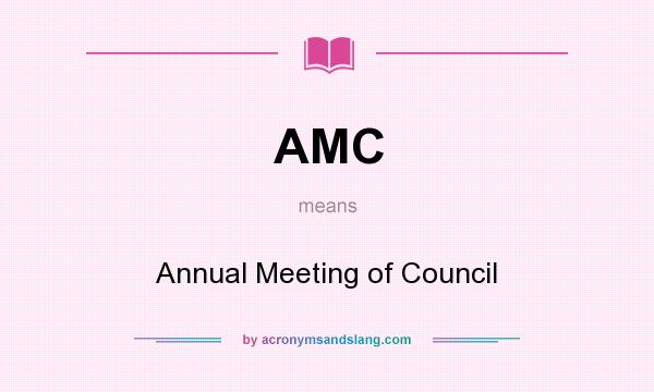 What does AMC mean? It stands for Annual Meeting of Council