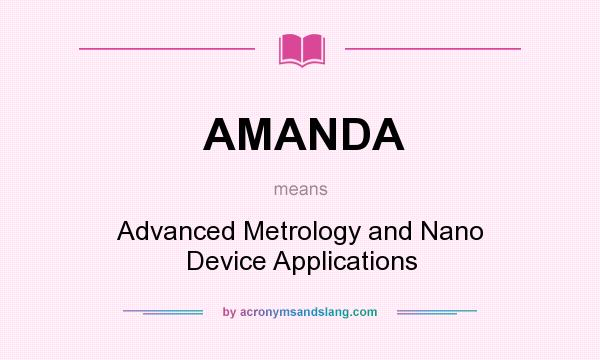 What does AMANDA mean? It stands for Advanced Metrology and Nano Device Applications