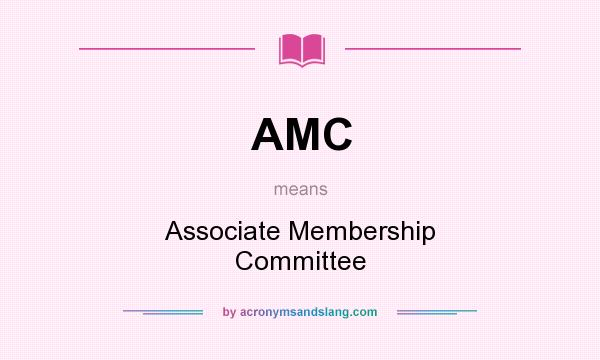 What does AMC mean? It stands for Associate Membership Committee