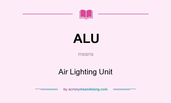 What does ALU mean? It stands for Air Lighting Unit