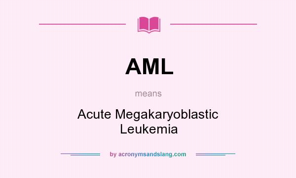 What does AML mean? It stands for Acute Megakaryoblastic Leukemia