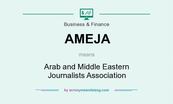 What does AMEJA mean? It stands for Arab and Middle Eastern Journalists Association