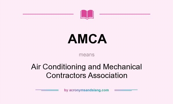 What does AMCA mean? It stands for Air Conditioning and Mechanical Contractors Association