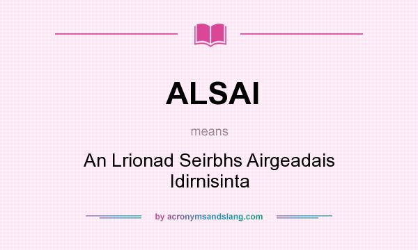 What does ALSAI mean? It stands for An Lrionad Seirbhs Airgeadais Idirnisinta