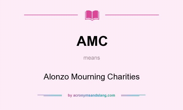 What does AMC mean? It stands for Alonzo Mourning Charities