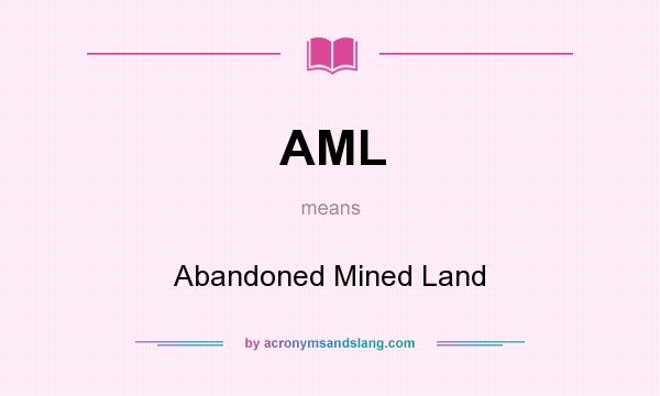 What does AML mean? It stands for Abandoned Mined Land
