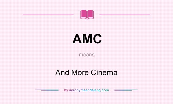 What does AMC mean? It stands for And More Cinema