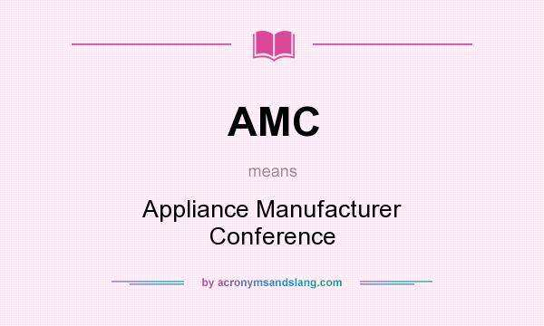 What does AMC mean? It stands for Appliance Manufacturer Conference
