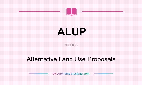 What does ALUP mean? It stands for Alternative Land Use Proposals