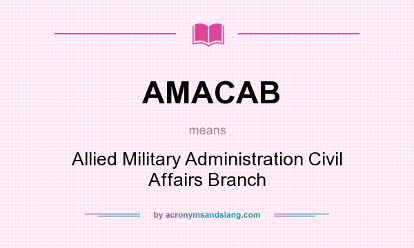 What does AMACAB mean? It stands for Allied Military Administration Civil Affairs Branch