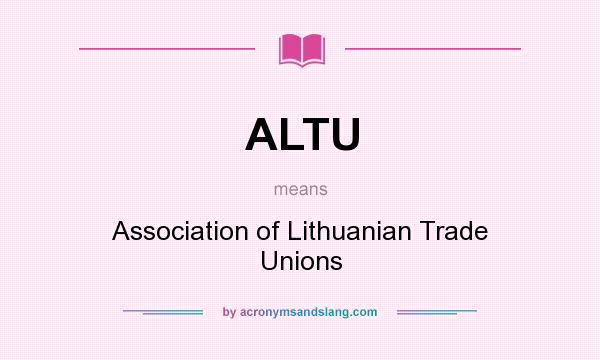 What does ALTU mean? It stands for Association of Lithuanian Trade Unions