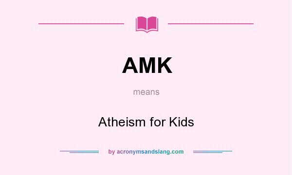 What does AMK mean? It stands for Atheism for Kids