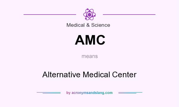 What does AMC mean? It stands for Alternative Medical Center