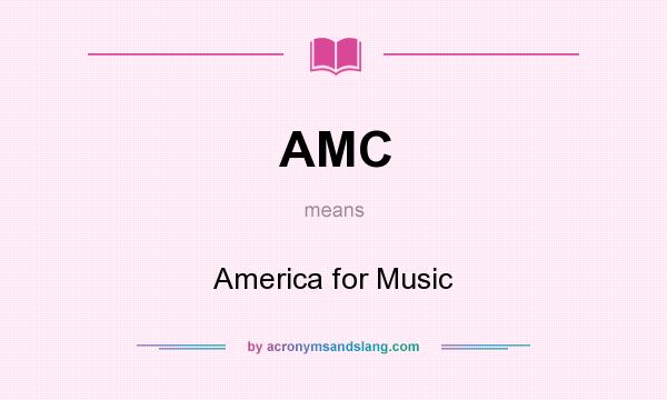 What does AMC mean? It stands for America for Music