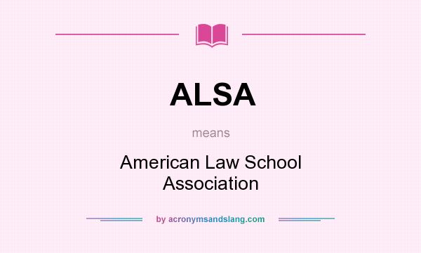 What does ALSA mean? It stands for American Law School Association