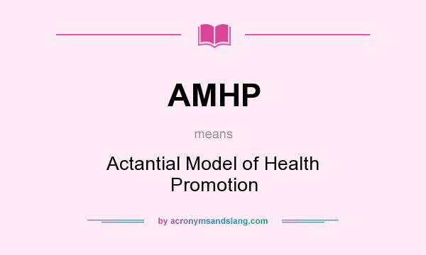 What does AMHP mean? It stands for Actantial Model of Health Promotion
