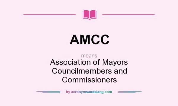 What does AMCC mean? It stands for Association of Mayors Councilmembers and Commissioners
