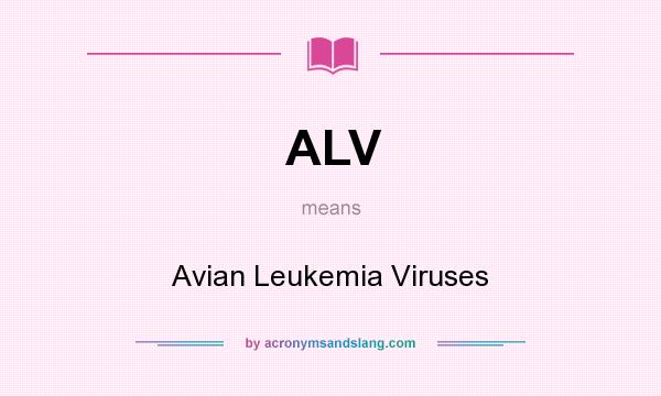 What does ALV mean? It stands for Avian Leukemia Viruses