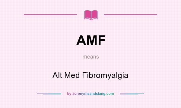 What does AMF mean? It stands for Alt Med Fibromyalgia