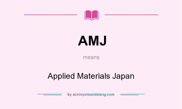 What does AMJ mean? It stands for Applied Materials Japan