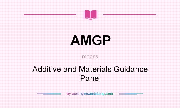 What does AMGP mean? It stands for Additive and Materials Guidance Panel