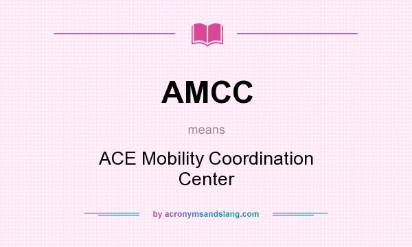 What does AMCC mean? It stands for ACE Mobility Coordination Center
