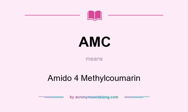 What does AMC mean? It stands for Amido 4 Methylcoumarin