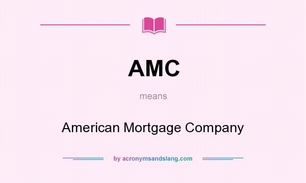 What does AMC mean? It stands for American Mortgage Company