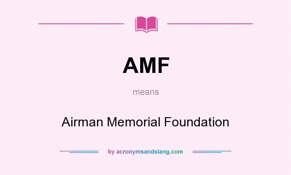 What does AMF mean? It stands for Airman Memorial Foundation