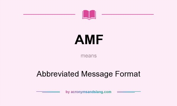 What does AMF mean? It stands for Abbreviated Message Format