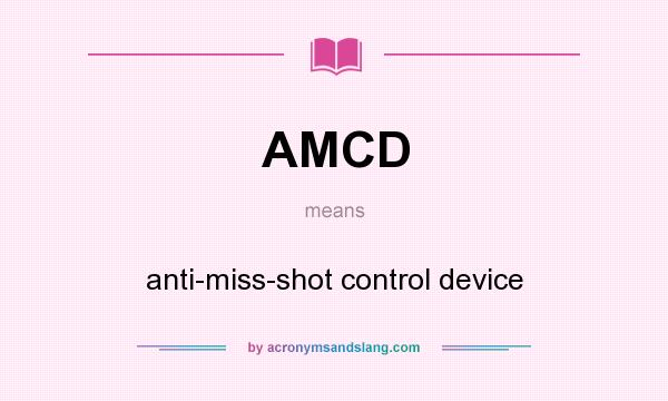 What does AMCD mean? It stands for anti-miss-shot control device