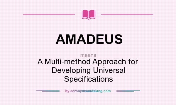 What does AMADEUS mean? It stands for A Multi-method Approach for Developing Universal Specifications