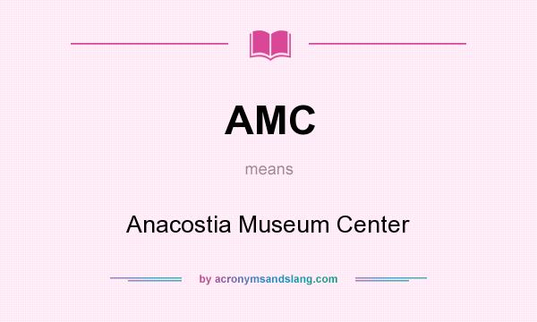 What does AMC mean? It stands for Anacostia Museum Center