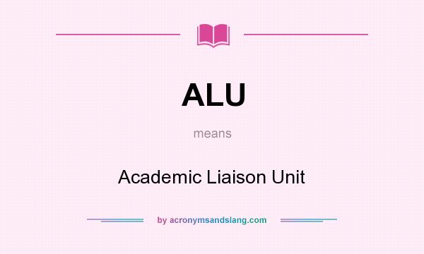 What does ALU mean? It stands for Academic Liaison Unit
