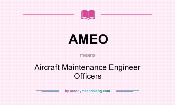 What does AMEO mean? It stands for Aircraft Maintenance Engineer Officers