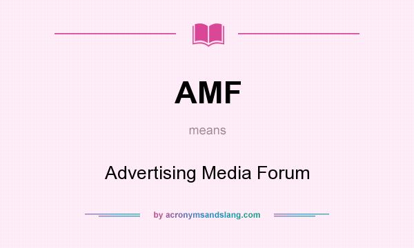 What does AMF mean? It stands for Advertising Media Forum