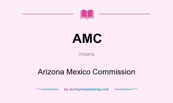 What does AMC mean? It stands for Arizona Mexico Commission