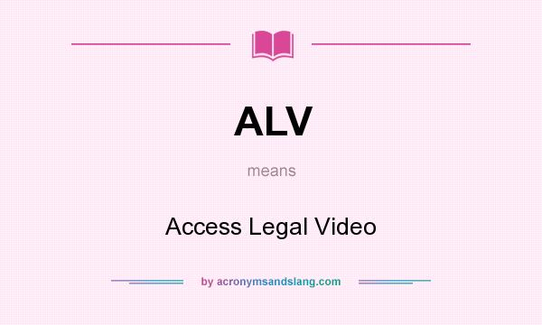 What does ALV mean? It stands for Access Legal Video