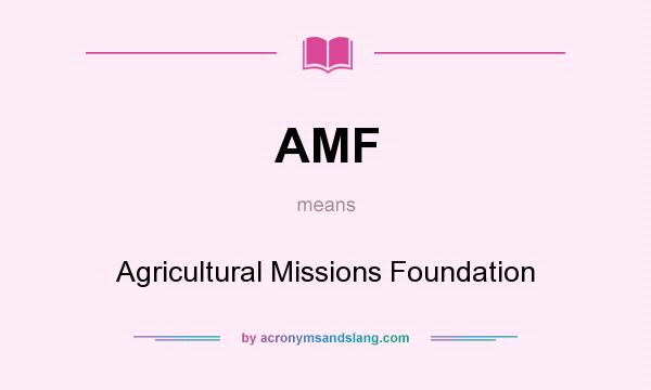 What does AMF mean? It stands for Agricultural Missions Foundation