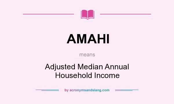 What does AMAHI mean? It stands for Adjusted Median Annual Household Income