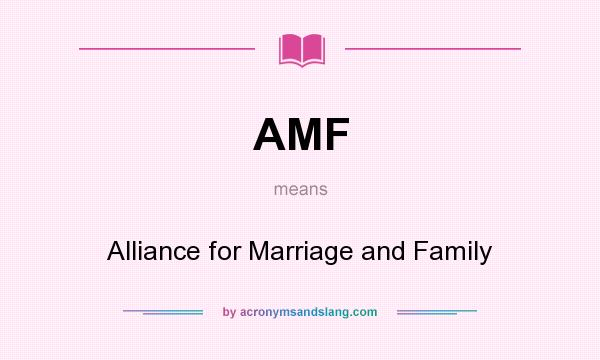What does AMF mean? It stands for Alliance for Marriage and Family