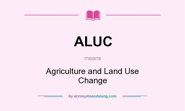 What does ALUC mean? It stands for Agriculture and Land Use Change