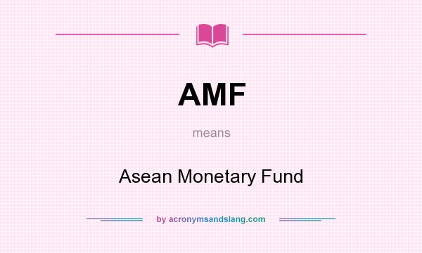 What does AMF mean? It stands for Asean Monetary Fund