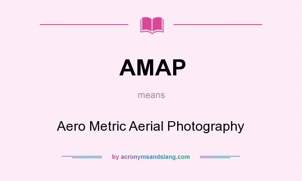 What does AMAP mean? It stands for Aero Metric Aerial Photography