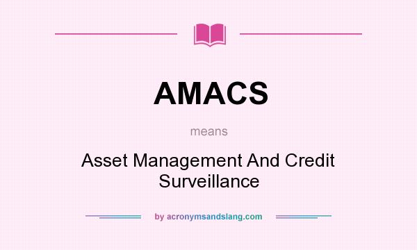 What does AMACS mean? It stands for Asset Management And Credit Surveillance