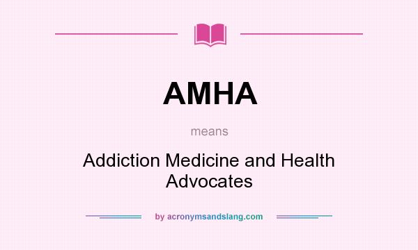 What does AMHA mean? It stands for Addiction Medicine and Health Advocates