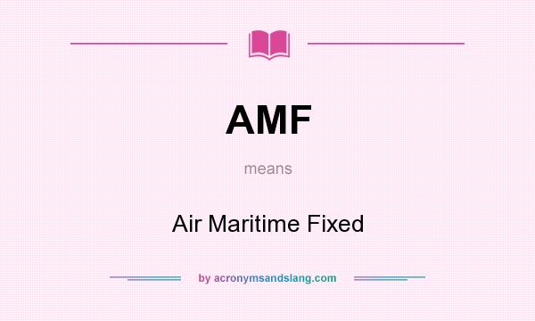 What does AMF mean? It stands for Air Maritime Fixed