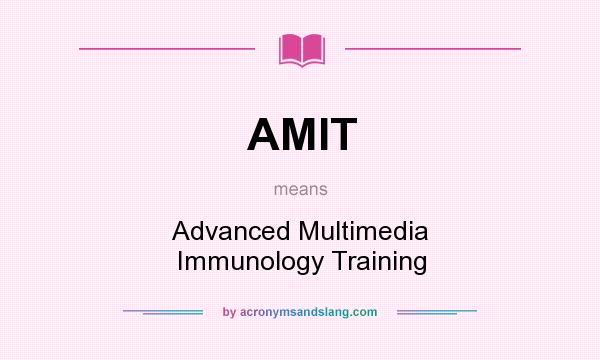 What does AMIT mean? It stands for Advanced Multimedia Immunology Training