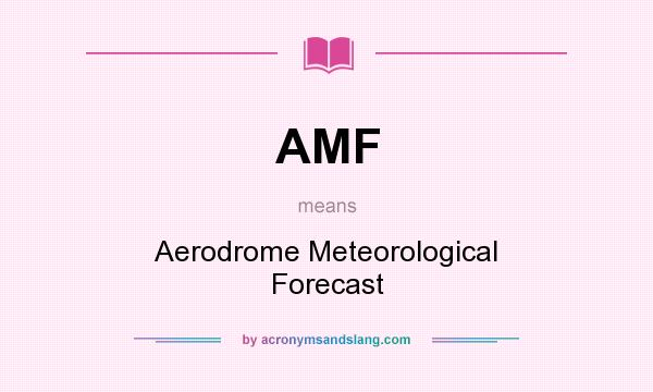What does AMF mean? It stands for Aerodrome Meteorological Forecast