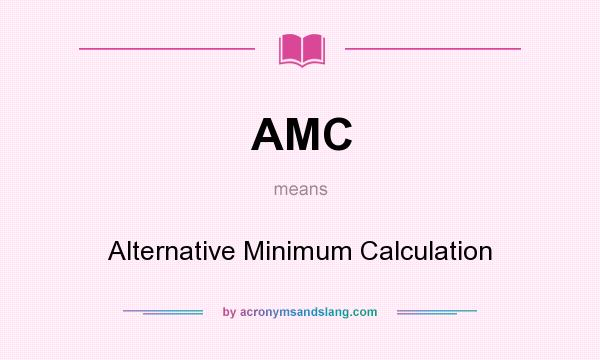 What does AMC mean? It stands for Alternative Minimum Calculation